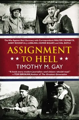 Feladat a pokolba: A náci Németország elleni háború Walter Cronkite, Andy Rooney, J. Liebling, Homer Bigart és Hal B. tudósítókkal - Assignment to Hell: The War Against Nazi Germany with Correspondents Walter Cronkite, Andy Rooney, a .J. Liebling, Homer Bigart, and Hal B