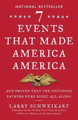 Hét esemény, amely Amerikát Amerikává tette: És bebizonyították, hogy az alapító atyáknak mindvégig igazuk volt - Seven Events That Made America America: And Proved That the Founding Fathers Were Right All Along