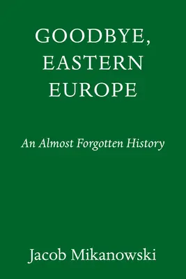 Viszlát, Kelet-Európa! Egy megosztott ország intim története - Goodbye, Eastern Europe: An Intimate History of a Divided Land