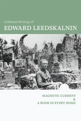 Edward Leedskalnin összegyűjtött írásai: Mágneses áram & Egy könyv minden otthonban - Collected Writings of Edward Leedskalnin: Magnetic Current & A Book in Every Home