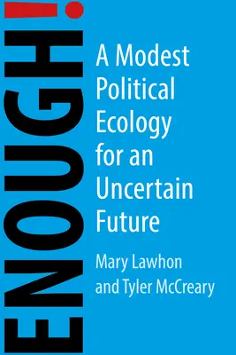 Elég! Egy szerény politikai ökológia egy bizonytalan világ számára - Enough!: A Modest Political Ecology for an Uncertain World