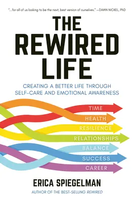 Az újrahuzalozott élet: Jobb életet teremteni az öngondoskodás és az érzelmi tudatosság révén - The Rewired Life: Creating a Better Life Through Self-Care and Emotional Awareness