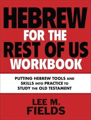 Hebrew for the Rest of Us Workbook: Héber eszközök használata az Ószövetség tanulmányozásához - Hebrew for the Rest of Us Workbook: Using Hebrew Tools to Study the Old Testament