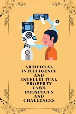 A mesterséges intelligencia és a szellemi tulajdonjogok kilátásai és kihívásai - Artificial intelligence and intellectual property laws prospects and challenges