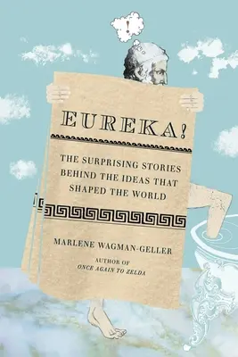 Eureka! A világot formáló ötletek mögött meghúzódó meglepő történetek - Eureka!: The Surprising Stories Behind the Ideas That Shaped the World