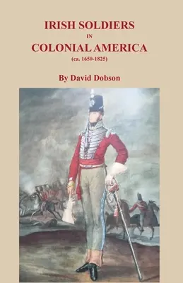 Ír katonák a gyarmati Amerikában (kb. 16560-1825) - Irish Soldiers in Colonial America (ca. 16560-1825)