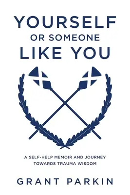 Önmagad vagy valaki hozzád hasonló: Egy önsegítő memoár és utazás a traumabölcsesség felé - Yourself or Someone Like You: A Self-Help Memoir and Journey Towards Trauma Wisdom