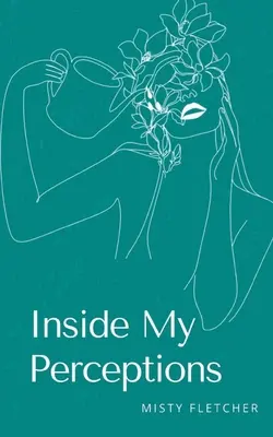 A felfogásom belsejében - Inside My Perceptions