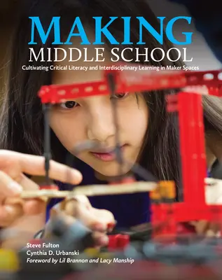 Középiskolát csinálni: A kritikai műveltség és az interdiszciplináris tanulás fejlesztése a Maker Spacesben - Making Middle School: Cultivating Critical Literacy and Interdisciplinary Learning in Maker Spaces