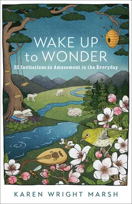 Ébredj fel a csodára: 22 meghívás a mindennapi csodálkozásra - Wake Up to Wonder: 22 Invitations to Amazement in the Everyday