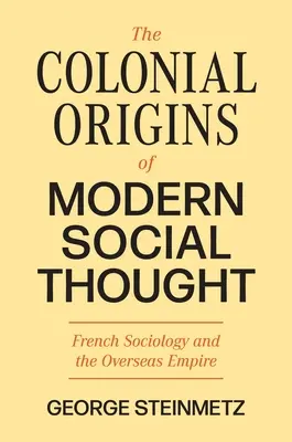 A modern társadalmi gondolkodás gyarmati eredete: A francia szociológia és a tengerentúli birodalom - The Colonial Origins of Modern Social Thought: French Sociology and the Overseas Empire