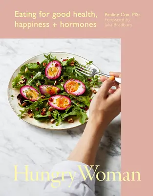 Éhes nő: Étkezés az egészségért, a boldogságért és a hormonokért - Hungry Woman: Eating for Good Health, Happiness and Hormones