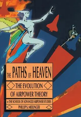 A mennyei ösvények: A légierő-elmélet fejlődése - The Paths of Heaven: The Evolution of Airpower Theory