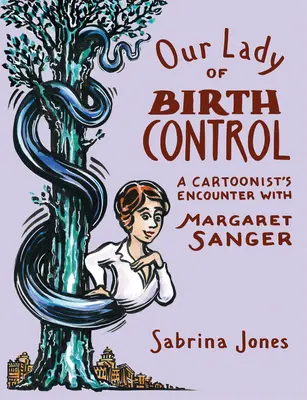 A születésszabályozás asszonya: Egy karikaturista találkozása Margaret Sangerrel - Our Lady of Birth Control: A Cartoonist's Encounter with Margaret Sanger