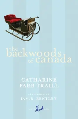 Kanada hátsó erdei: Egy kivándorló tiszt feleségének levelei, amelyek a brit Amerika háztartási gazdaságát szemléltetik - The Backwoods of Canada: Being Letters from the Wife of an Emigrant Officer, Illustrative of the Domestic Economy of British America