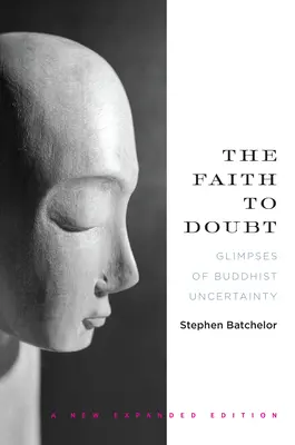 A hit a kételyhez: Pillantások a buddhista bizonytalanságba - The Faith to Doubt: Glimpses of Buddhist Uncertainty