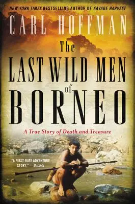 Borneó utolsó vademberei: A halál és a kincsek igaz története - The Last Wild Men of Borneo: A True Story of Death and Treasure