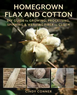 Házi len és gyapot: Barkácskalauz a rostok termesztéséhez, feldolgozásához, fonásához és szövéséhez: A rostok ruhává alakításához - Homegrown Flax and Cotton: DIY Guide to Growing, Processing, Spinning & Weaving Fiber to Cloth