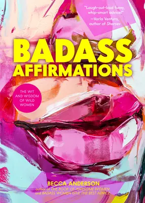 Badass Affirmations: The Wit and Wisdom of Wild Women (Inspirational Quotes for Women, Book Gift for Women, Powerful Affirmations)