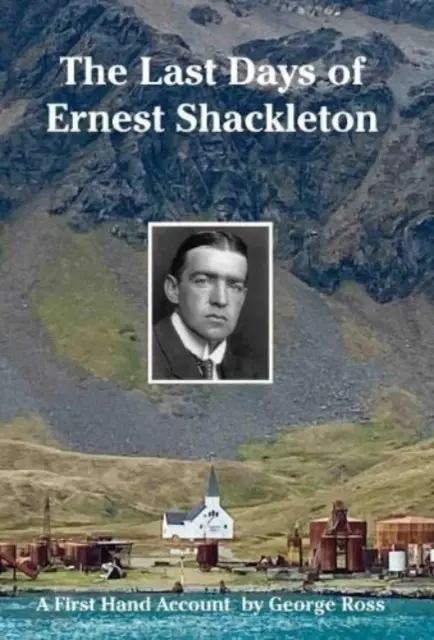 Ernest Shackleton utolsó napjai - George Ross beszámolója első kézből - Last Days of Ernest Shackleton - A First Hand Account by George Ross