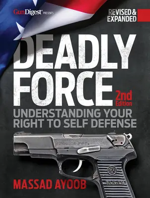 Halálos erő: Az önvédelemhez való jog megértése, 2. kiadás - Deadly Force: Understanding Your Right to Self-Defense, 2nd Edition