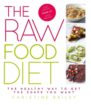 A nyers táplálkozás: Az egészséges út a kívánt alak eléréséhez. - The Raw Food Diet: The Healthy Way to Get the Shape You Want