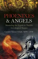 Főnixek és angyalok: A nyolcadik és tizenkettedik asztrológiai házak elsajátítása - Phoenixes & Angels: Mastering the Eighth & Twelfth Astrological Houses