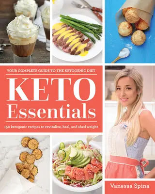 Keto Essentials: 150 ketogén recept a revitalizáláshoz, gyógyuláshoz és a fogyáshoz - Keto Essentials: 150 Ketogenic Recipes to Revitalize, Heal, and Shed Weight