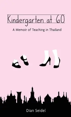 Kindergarten at 60: A Memoir of Teaching in Thailand (Óvoda 60 évesen: A thaiföldi tanítás emlékei) - Kindergarten at 60: A Memoir of Teaching in Thailand