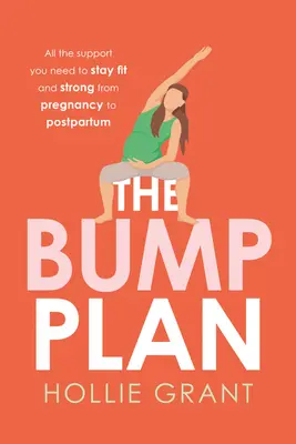 A Bump-terv: Minden támogatás, amire szüksége van ahhoz, hogy fitt és erős maradjon a terhességtől a szülés utáni időszakig - The Bump Plan: All the Support You Need to Stay Fit and Strong from Pregnancy to Postpartum