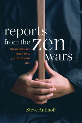 Jelentések a zen háborúkból: A kérdező élet lehetetlen szigora - Reports from the Zen Wars: The Impossible Rigor of a Questioning Life
