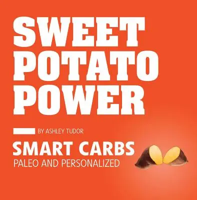 Édesburgonya hatalom: Intelligens szénhidrátok paleo és személyre szabottan - Sweet Potato Power: Smart Carbs Paleo and Personalized