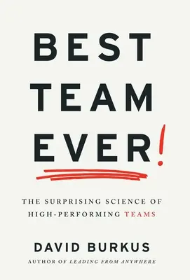 A valaha volt legjobb csapat: A nagyteljesítményű csapatok meglepő tudománya - Best Team Ever: The Surprising Science of High-Performing Teams