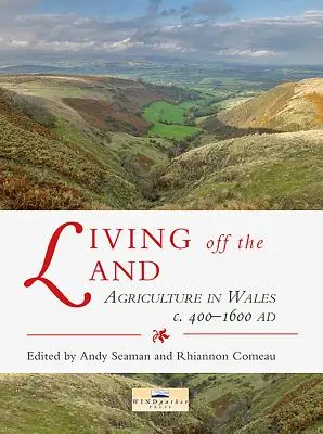 A földből élni: A mezőgazdaság Walesben Kr. u. 400-tól 1600-ig - Living Off the Land: Agriculture in Wales C. 400 to 1600 Ad