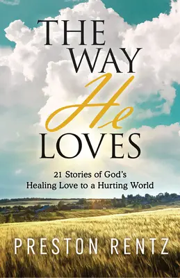 Ahogyan szeret: 21 történet Isten gyógyító szeretetéről a fájdalmas világban - The Way He Loves: 21 Stories of God's Healing Love to a Hurting World