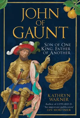 John of Gaunt: Gaunt: Egy király fia, egy másik király apja - John of Gaunt: Son of One King, Father of Another