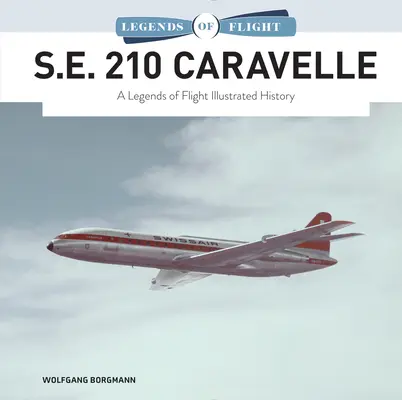 S.E. 210 Caravelle: A repülés legendái illusztrált története - S.E. 210 Caravelle: A Legends of Flight Illustrated History