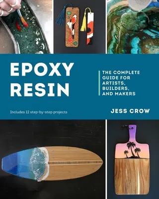 Epoxigyanta: A teljes útmutató művészek, építők és készítők számára - Epoxy Resin: The Complete Guide for Artists, Builders, and Makers
