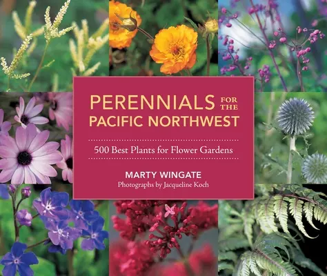 Évelők a csendes-óceáni északnyugati térségben: Az 500 legjobb növény a virágoskertekbe - Perennials for the Pacific Northwest: 500 Best Plants for Flower Gardens