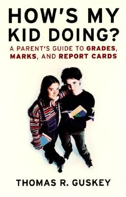 Hogy van a gyerekem? Szülői útmutató az osztályzatokhoz, jegyekhez és bizonyítványokhoz - How's My Kid Doing?: A Parent's Guide to Grades, Marks, and Report Cards