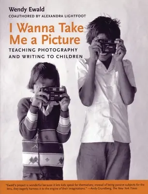 Szeretnék magamról egy képet készíteni: A fényképezés és az írás tanítása gyerekeknek - I Wanna Take Me a Picture: Teaching Photography and Writing to Children