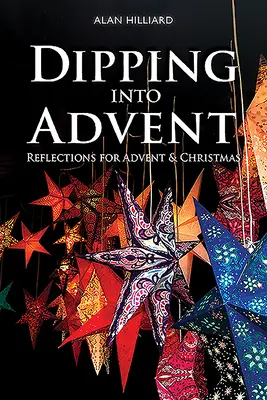 Dipping Into Advent: Elmélkedések adventre és karácsonyra - Dipping Into Advent: Reflections for Advent & Christmas