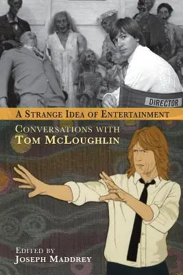 A szórakozás különös ötlete: Beszélgetések Tom McLoughlinnal - A Strange Idea of Entertainment: Conversations with Tom McLoughlin