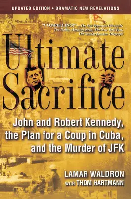 Végső áldozat: John és Robert Kennedy, a kubai puccs terve és JFK meggyilkolása - Ultimate Sacrifice: John and Robert Kennedy, the Plan for a Coup in Cuba, and the Murder of JFK