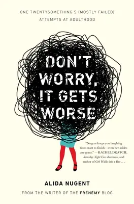 Ne aggódj, lesz ez még rosszabb is: One Twentysomething's (Mostly Failed) Attempts at Adulthhood - Don't Worry, It Gets Worse: One Twentysomething's (Mostly Failed) Attempts at Adulthood