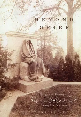 Túl a gyászon: Sculpture and Wonder in the Gilded Age Cemetery (Szobrászat és csoda az aranykor temetőjében) - Beyond Grief: Sculpture and Wonder in the Gilded Age Cemetery