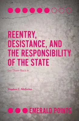 Reintry, Desistance, and the Responsibility of the State: Engedje vissza őket - Reentry, Desistance, and the Responsibility of the State: Let Them Back in