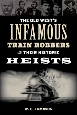 A régi nyugat hírhedt vonatrablói és történelmi rablásaik - The Old West's Infamous Train Robbers and Their Historic Heists