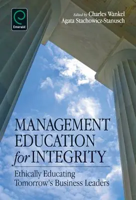 Vezetői képzés az integritásért: A holnap üzleti vezetőinek etikai oktatása - Management Education for Integrity: Ethically Educating Tomorrow's Business Leaders