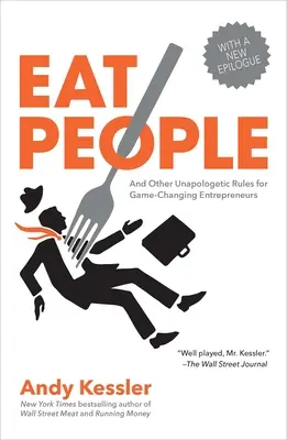 Eat People: És más bocsánatkérés nélküli szabályok a játékváltó vállalkozók számára - Eat People: And Other Unapologetic Rules for Game-Changing Entrepreneurs